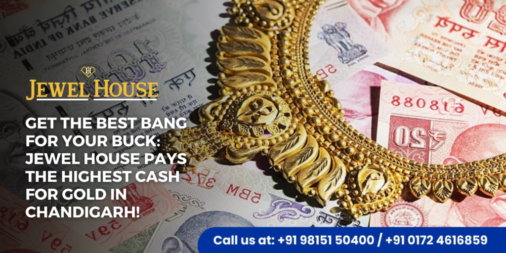 Highest Cash For Gold In Chandigarh | Jewel House Pays the Most