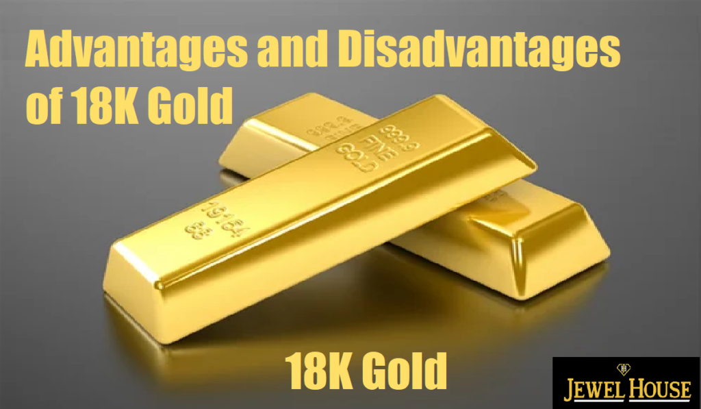 The Advantages and Disadvantages of 18K Gold | Jewel House